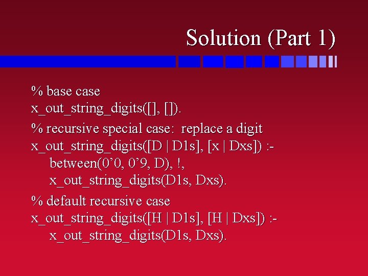 Solution (Part 1) % base case x_out_string_digits([], []). % recursive special case: replace a