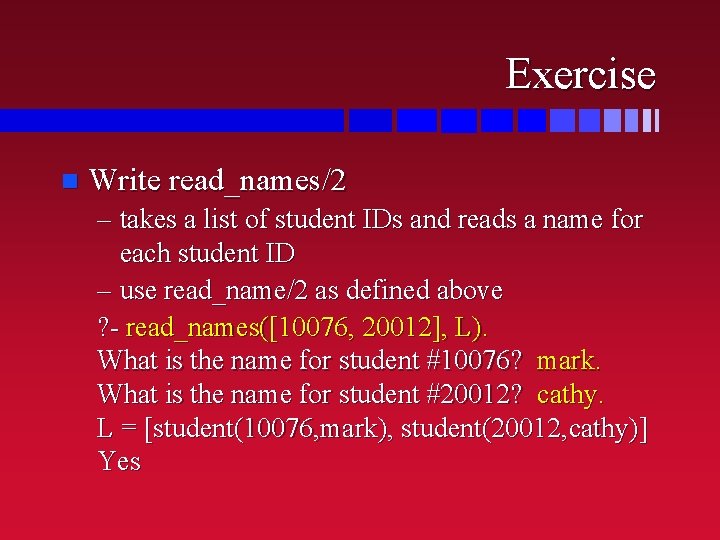 Exercise n Write read_names/2 – takes a list of student IDs and reads a