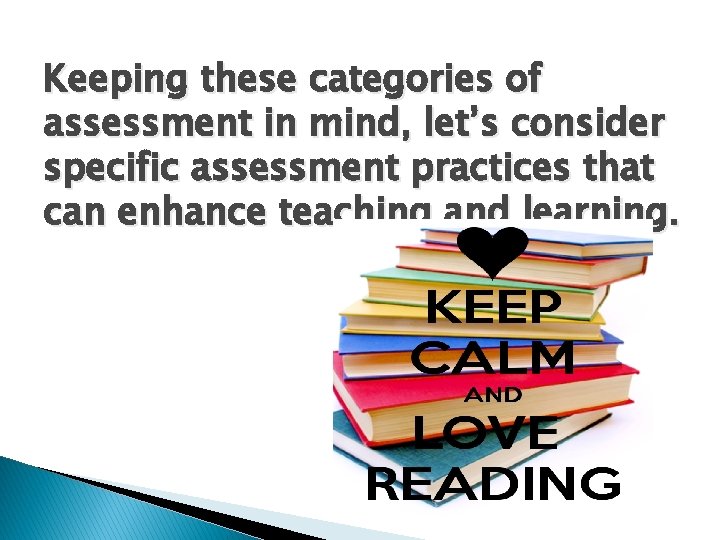 Keeping these categories of assessment in mind, let’s consider specific assessment practices that can