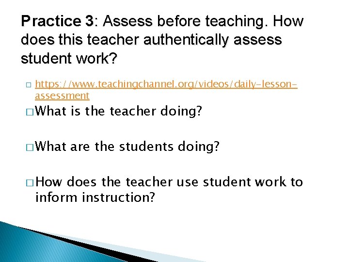 Practice 3: Assess before teaching. How does this teacher authentically assess student work? �