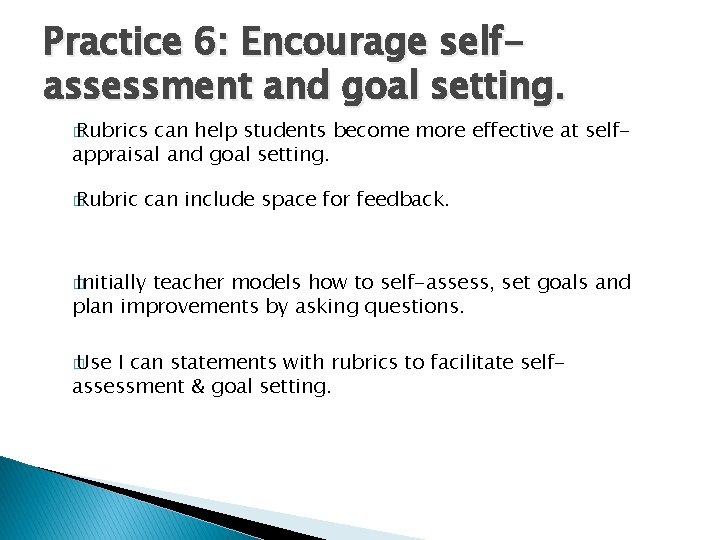 Practice 6: Encourage selfassessment and goal setting. � Rubrics can help students become more