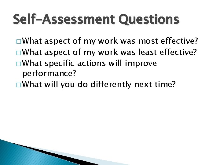 Self-Assessment Questions � What aspect of my work was most effective? � What aspect