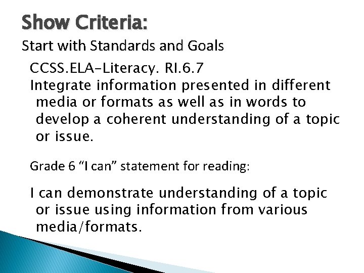 Show Criteria: Start with Standards and Goals CCSS. ELA-Literacy. RI. 6. 7 Integrate information