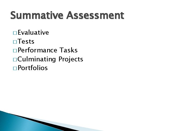Summative Assessment � Evaluative � Tests � Performance Tasks � Culminating Projects � Portfolios