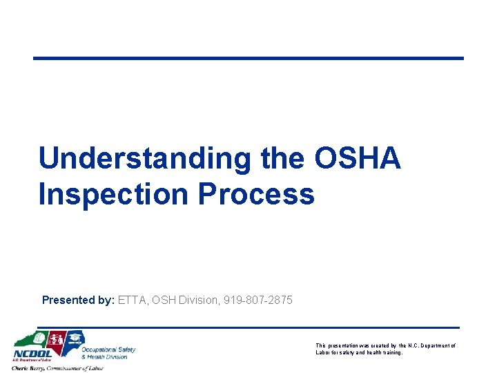 Understanding the OSHA Inspection Process Presented by: ETTA, OSH Division, 919 -807 -2875 This