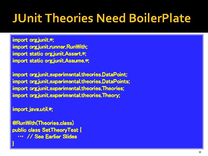 JUnit Theories Need Boiler. Plate import org. junit. *; org. junit. runner. Run. With;