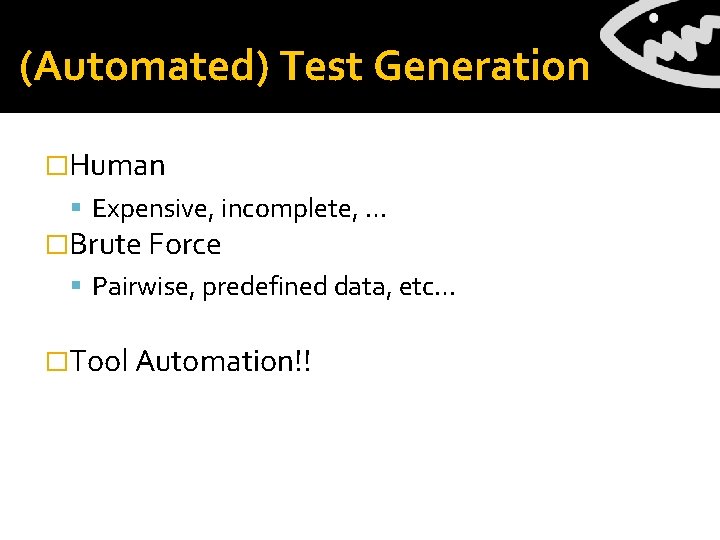 (Automated) Test Generation �Human Expensive, incomplete, … �Brute Force Pairwise, predefined data, etc… �Tool