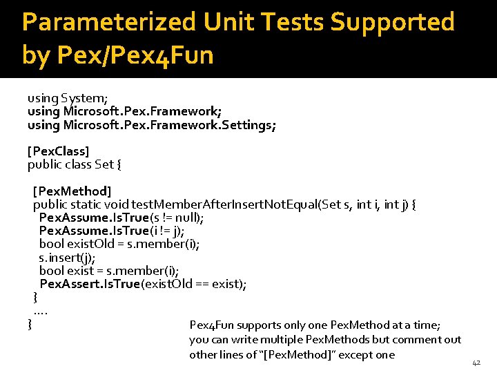 Parameterized Unit Tests Supported by Pex/Pex 4 Fun using System; using Microsoft. Pex. Framework.