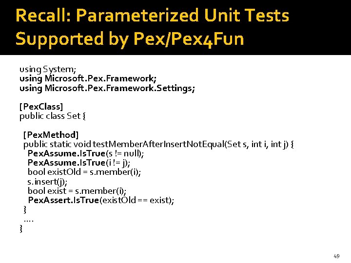 Recall: Parameterized Unit Tests Supported by Pex/Pex 4 Fun using System; using Microsoft. Pex.