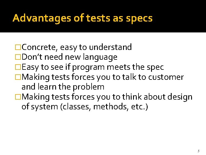 Advantages of tests as specs �Concrete, easy to understand �Don’t need new language �Easy