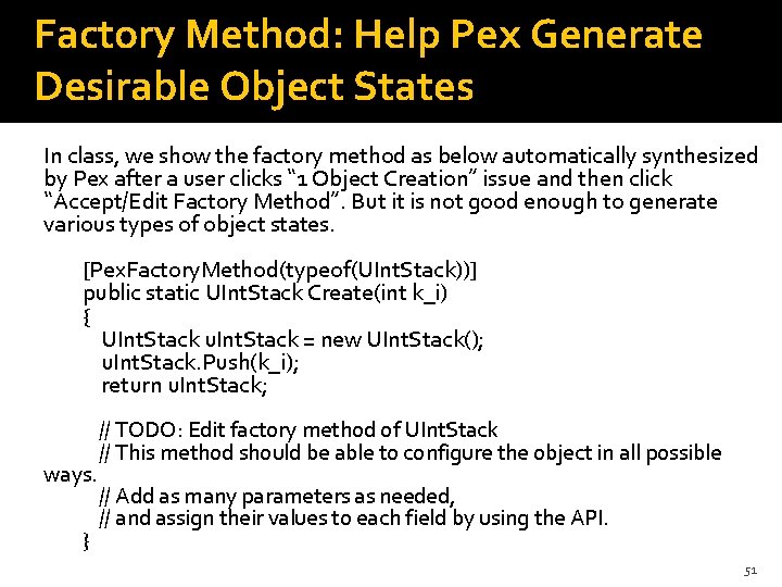 Factory Method: Help Pex Generate Desirable Object States In class, we show the factory