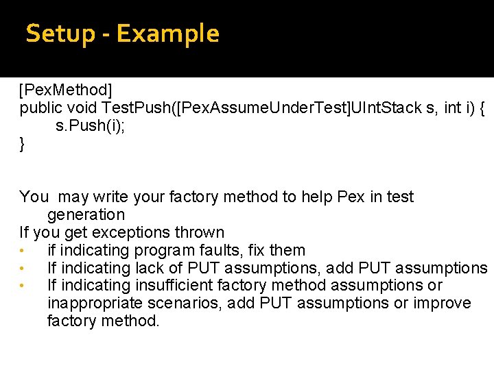 Setup - Example [Pex. Method] public void Test. Push([Pex. Assume. Under. Test]UInt. Stack s,