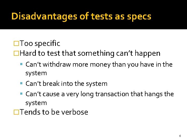 Disadvantages of tests as specs �Too specific �Hard to test that something can’t happen