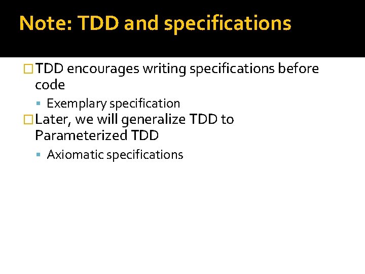 Note: TDD and specifications �TDD encourages writing specifications before code Exemplary specification �Later, we