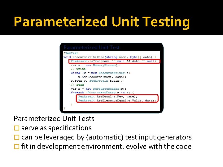Parameterized Unit Testing Parameterized Unit Tests � serve as specifications � can be leveraged