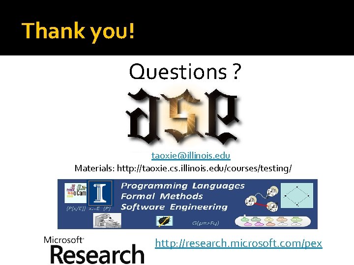 Thank you! Questions ? taoxie@illinois. edu Materials: http: //taoxie. cs. illinois. edu/courses/testing/ http: //research.