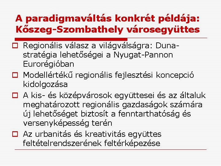 A paradigmaváltás konkrét példája: Kőszeg-Szombathely városegyüttes o Regionális válasz a világválságra: Dunastratégia lehetőségei a