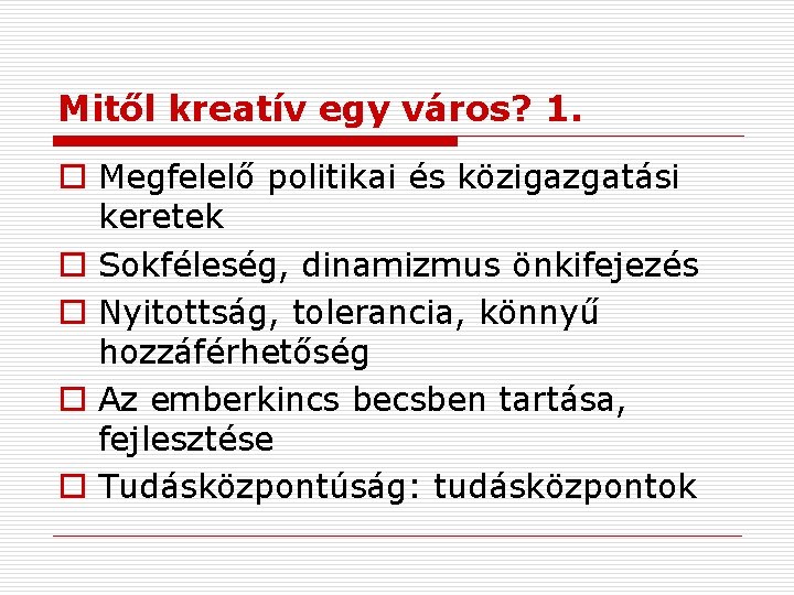 Mitől kreatív egy város? 1. o Megfelelő politikai és közigazgatási keretek o Sokféleség, dinamizmus