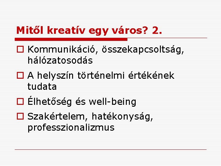 Mitől kreatív egy város? 2. o Kommunikáció, összekapcsoltság, hálózatosodás o A helyszín történelmi értékének