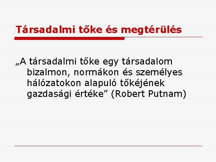 Társadalmi tőke és megtérülés „A társadalmi tőke egy társadalom bizalmon, normákon és személyes hálózatokon