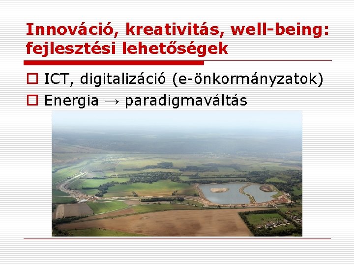 Innováció, kreativitás, well-being: fejlesztési lehetőségek o ICT, digitalizáció (e-önkormányzatok) o Energia → paradigmaváltás 