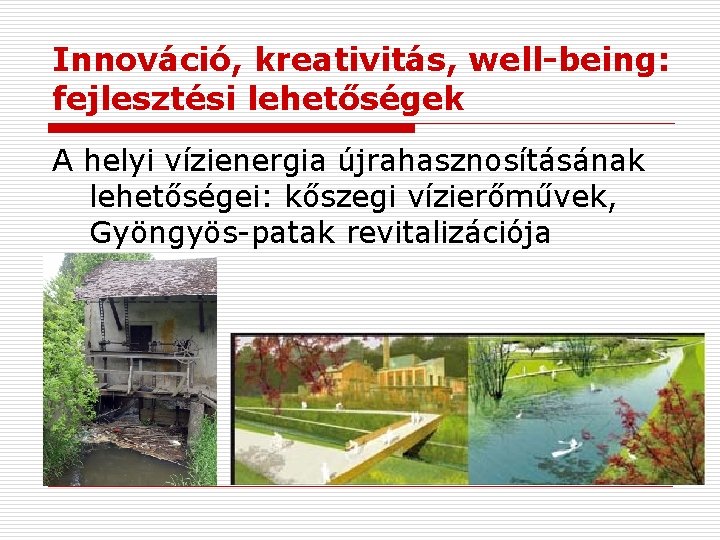 Innováció, kreativitás, well-being: fejlesztési lehetőségek A helyi vízienergia újrahasznosításának lehetőségei: kőszegi vízierőművek, Gyöngyös-patak revitalizációja