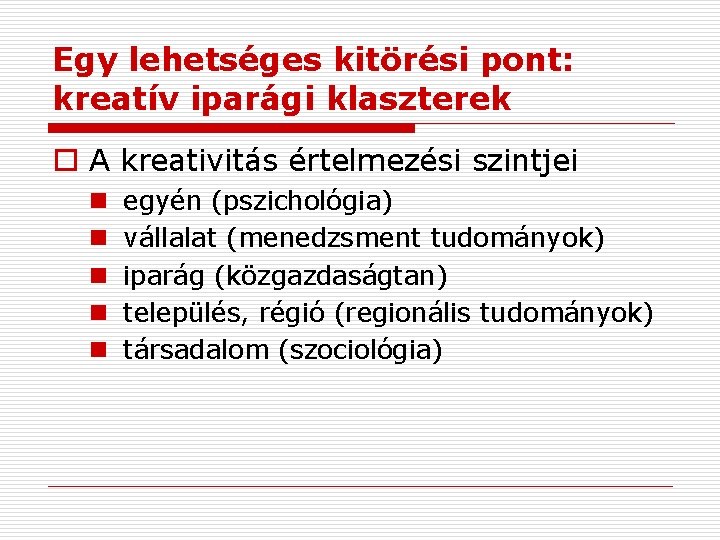 Egy lehetséges kitörési pont: kreatív iparági klaszterek o A kreativitás értelmezési szintjei n n Egy lehetséges kitörési pont: kreatív iparági klaszterek o A kreativitás értelmezési szintjei n n