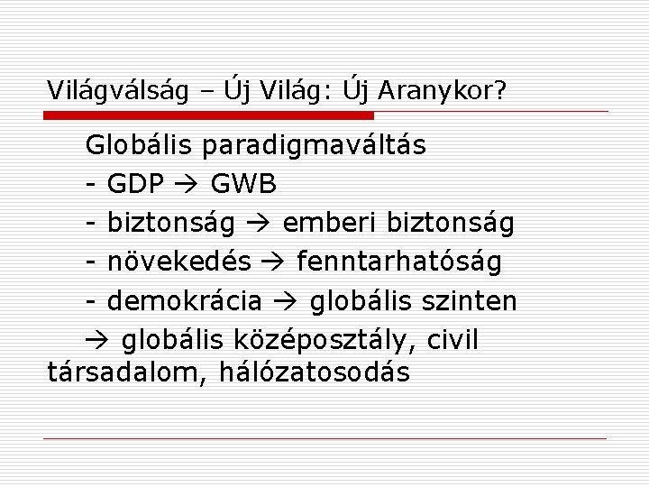 Világválság – Új Világ: Új Aranykor? Globális paradigmaváltás - GDP GWB - biztonság emberi Világválság – Új Világ: Új Aranykor? Globális paradigmaváltás - GDP GWB - biztonság emberi
