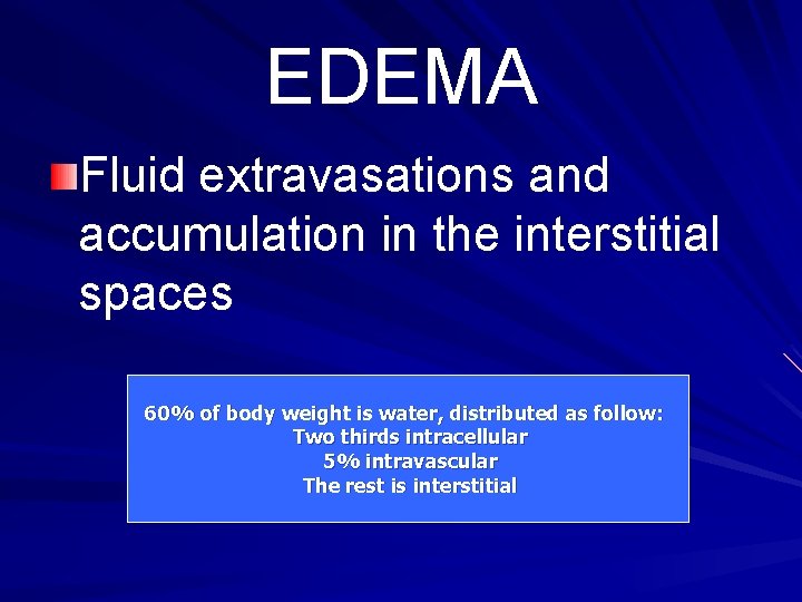 EDEMA Fluid extravasations and accumulation in the interstitial spaces 60% of body weight is EDEMA Fluid extravasations and accumulation in the interstitial spaces 60% of body weight is