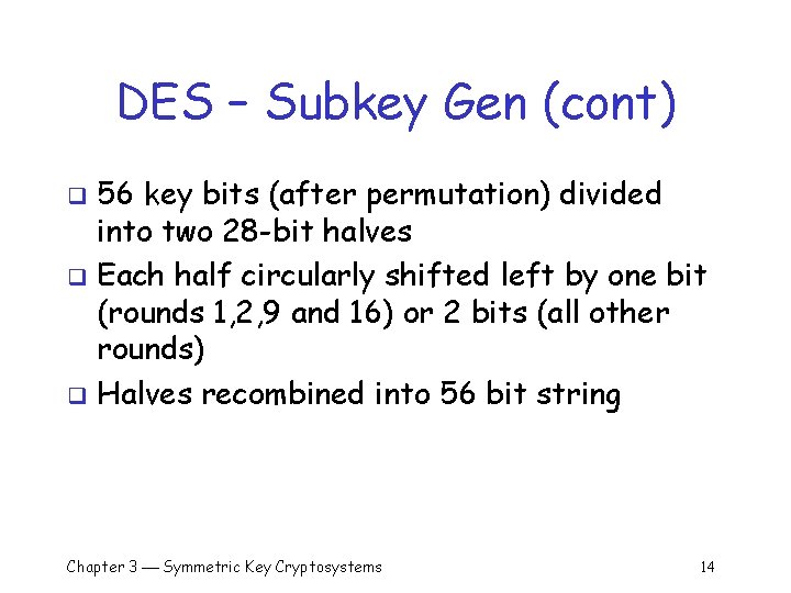 DES – Subkey Gen (cont) 56 key bits (after permutation) divided into two 28