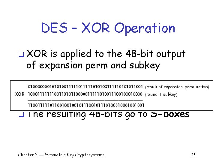 DES – XOR Operation q XOR is applied to the 48 -bit output of