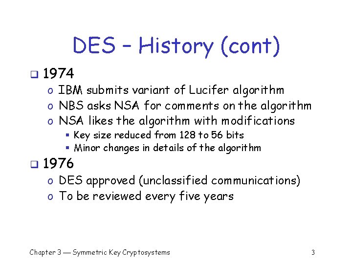 DES – History (cont) q 1974 o IBM submits variant of Lucifer algorithm o