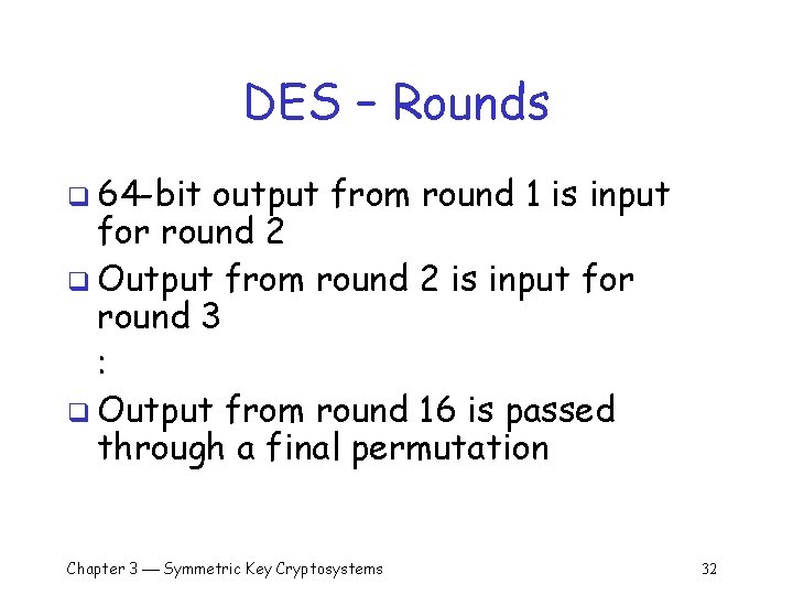 DES – Rounds q 64 -bit output from round 1 is input for round