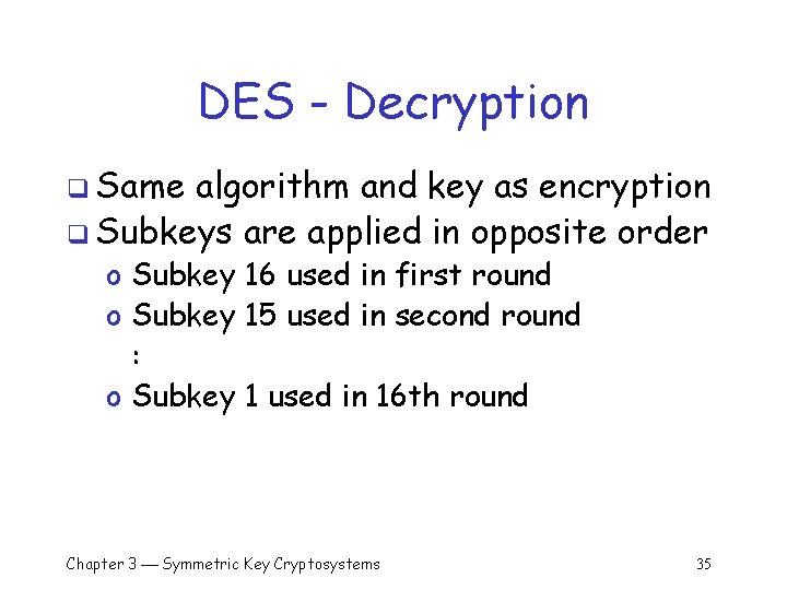 DES - Decryption q Same algorithm and key as encryption q Subkeys are applied