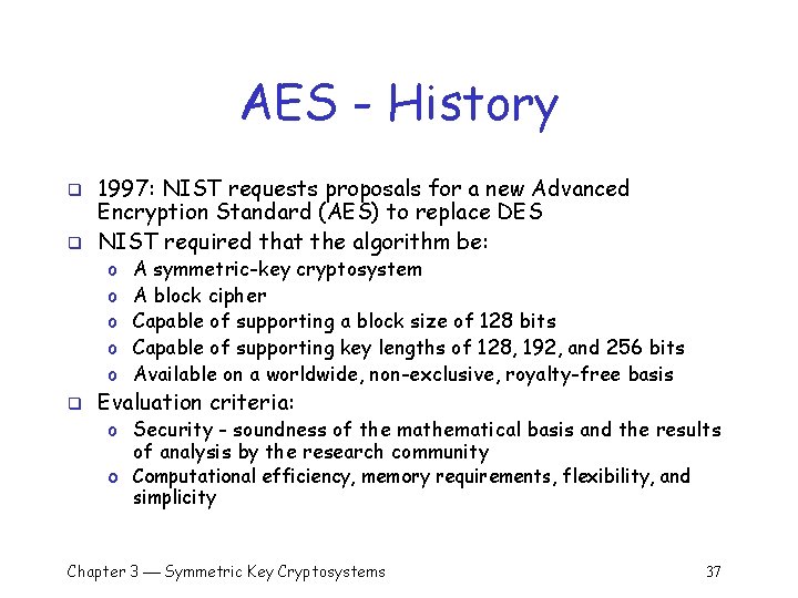 AES - History q q 1997: NIST requests proposals for a new Advanced Encryption