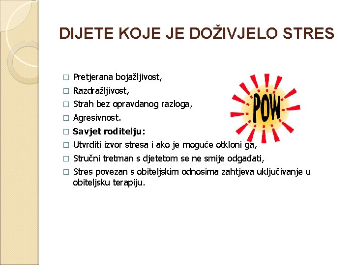 DIJETE KOJE JE DOŽIVJELO STRES � Pretjerana bojažljivost, � Razdražljivost, � Strah bez opravdanog