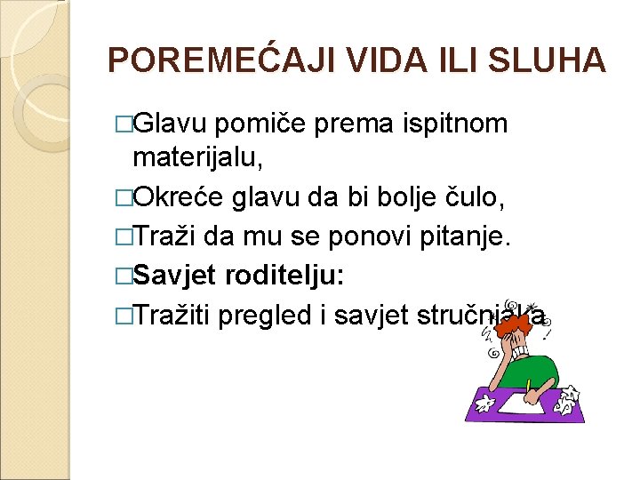 POREMEĆAJI VIDA ILI SLUHA �Glavu pomiče prema ispitnom materijalu, �Okreće glavu da bi bolje