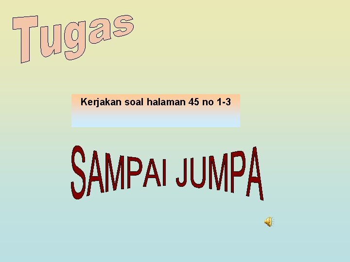 Kerjakan soal halaman 45 no 1 -3 Kerjakan soal halaman 45 no 1 -3
