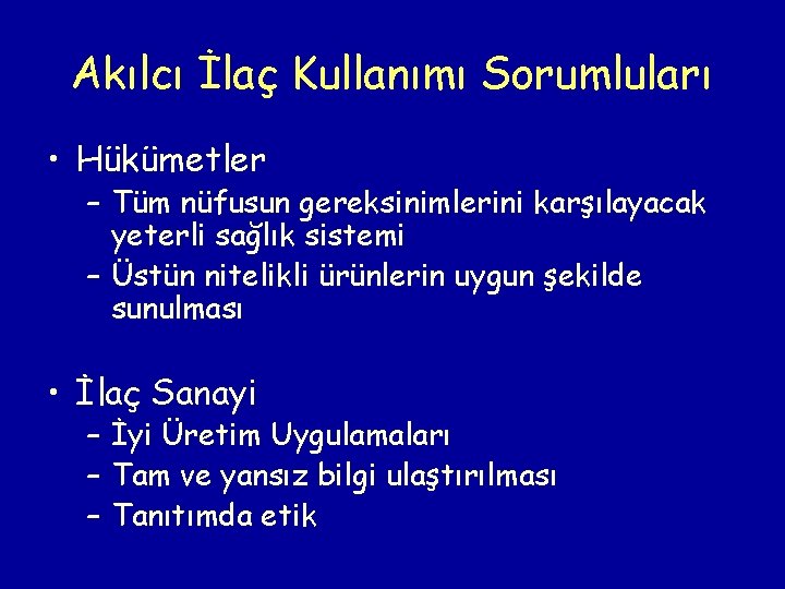 Akılcı İlaç Kullanımı Sorumluları • Hükümetler – Tüm nüfusun gereksinimlerini karşılayacak yeterli sağlık sistemi