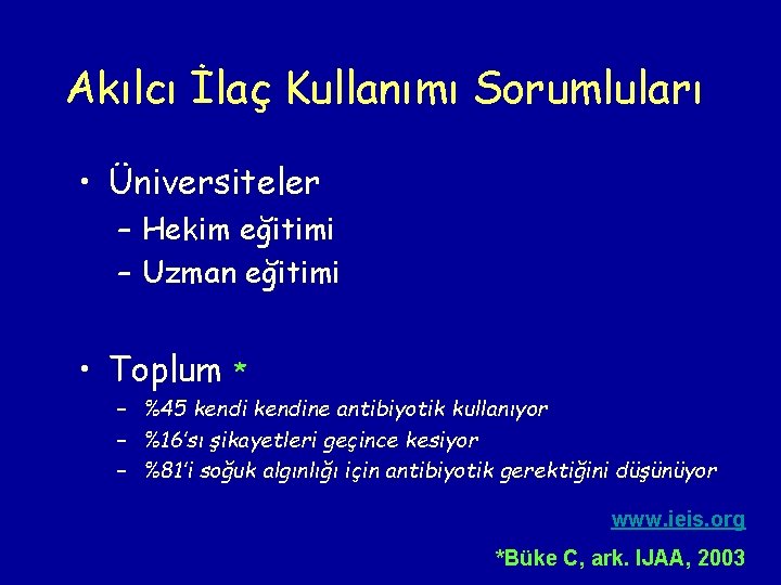 Akılcı İlaç Kullanımı Sorumluları • Üniversiteler – Hekim eğitimi – Uzman eğitimi • Toplum