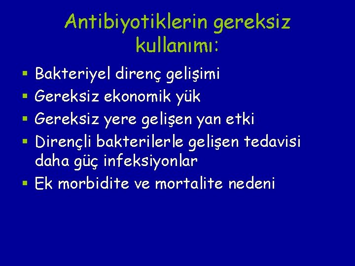 Antibiyotiklerin gereksiz kullanımı: Bakteriyel direnç gelişimi Gereksiz ekonomik yük Gereksiz yere gelişen yan etki