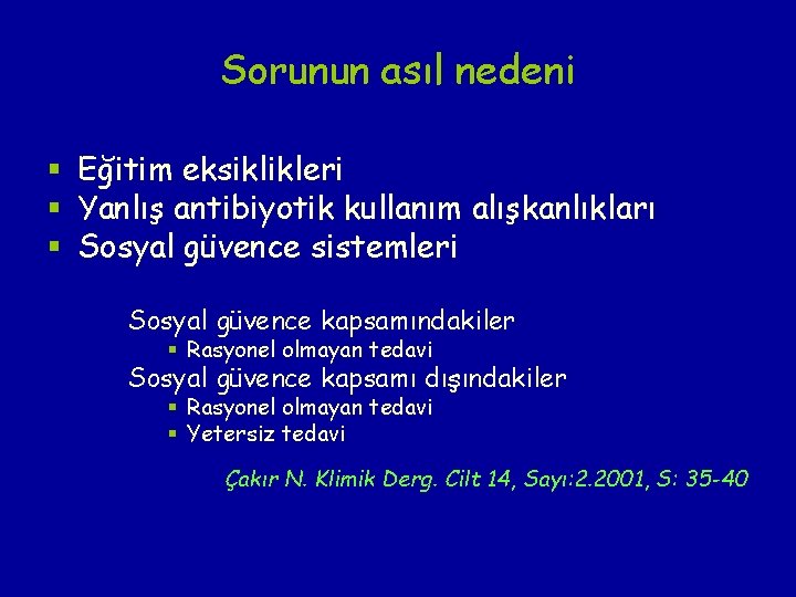 Sorunun asıl nedeni § Eğitim eksiklikleri § Yanlış antibiyotik kullanım alışkanlıkları § Sosyal güvence