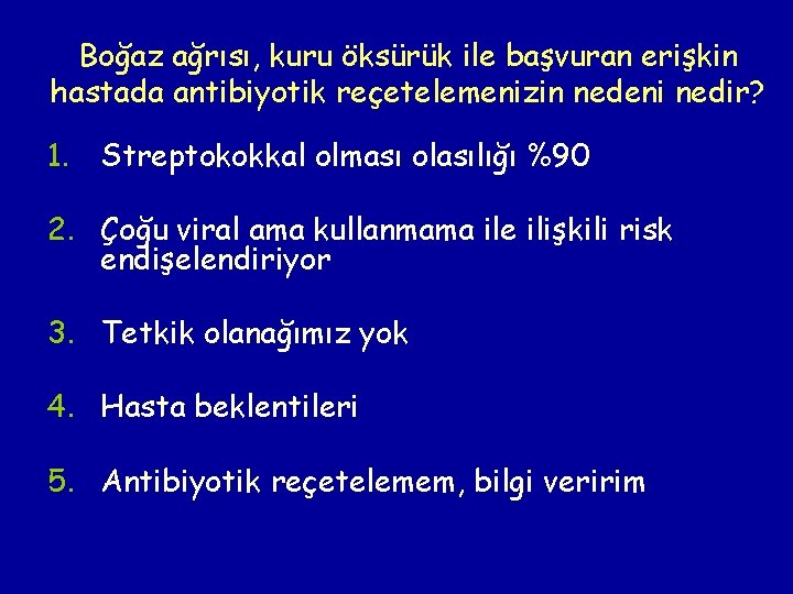 Boğaz ağrısı, kuru öksürük ile başvuran erişkin hastada antibiyotik reçetelemenizin nedeni nedir? 1. Streptokokkal