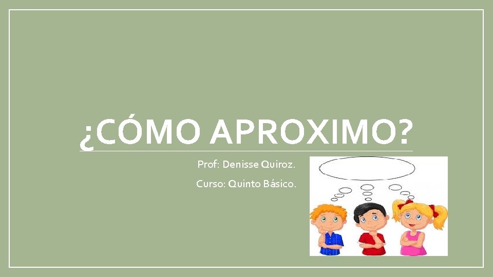 ¿CÓMO APROXIMO? Prof: Denisse Quiroz. Curso: Quinto Básico. 