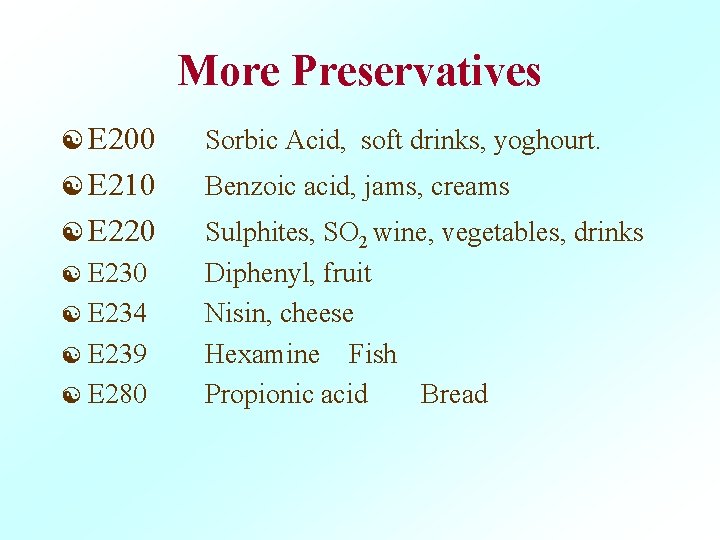 More Preservatives [ E 200 Sorbic Acid, soft drinks, yoghourt. [ E 210 Benzoic