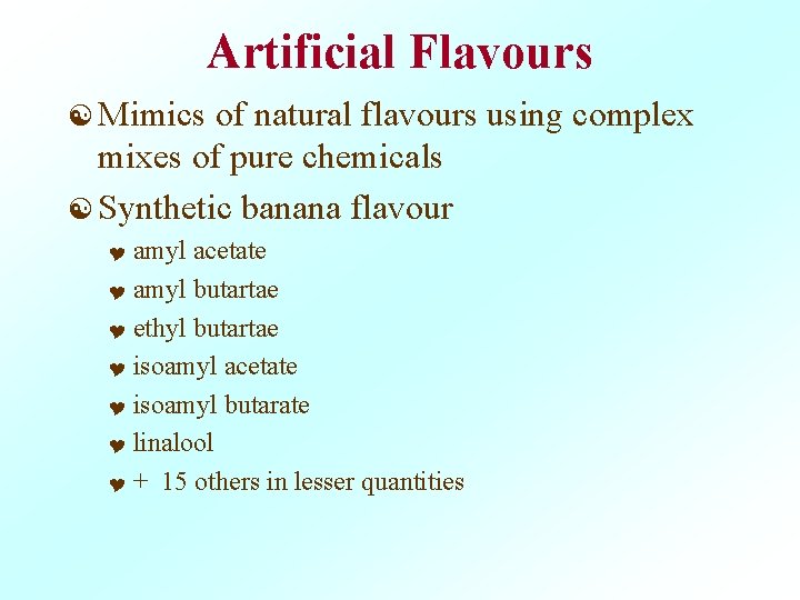 Artificial Flavours [ Mimics of natural flavours using complex mixes of pure chemicals [