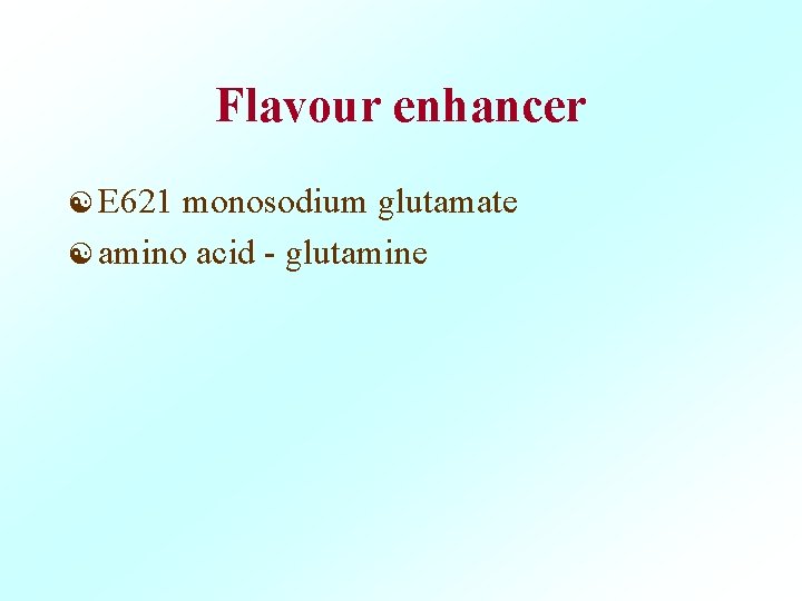 Flavour enhancer [ E 621 monosodium glutamate [ amino acid - glutamine 