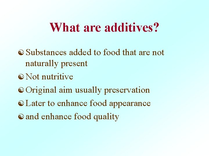 What are additives? [ Substances added to food that are not naturally present [