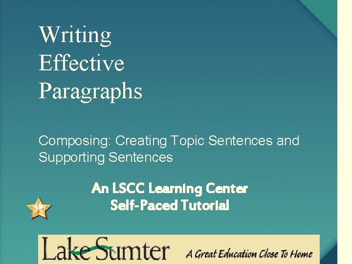 Writing Effective Paragraphs Composing: Creating Topic Sentences and Supporting Sentences An LSCC Learning Center