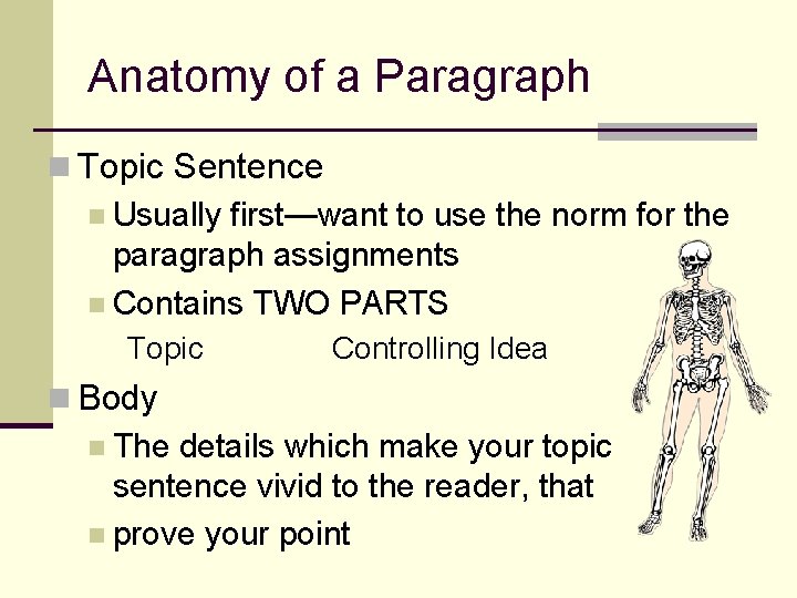 Anatomy of a Paragraph n Topic Sentence n Usually first—want to use the norm